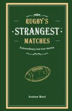 Rugbys Strangest Matches Extraordinary But True Stories From Over A Century Of Rugby