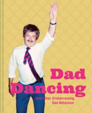 Dad Dancing A Guide For Embarrassing Dads Everywhere