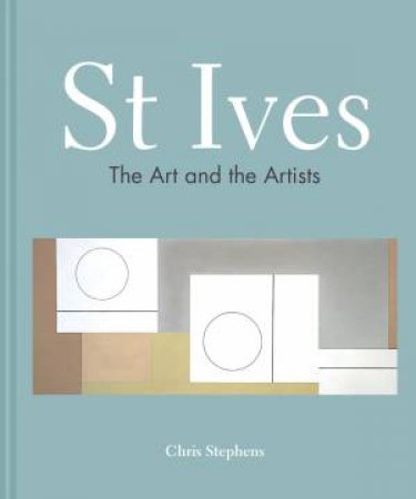 St Ives: The Art And The Artists by Chris Stephens