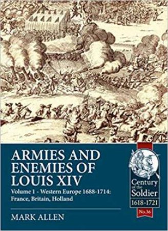 Armies And Enemies Of Louis XIV: Armies And Uniforms Of Western Europe 1688-1714 by Mark Allen