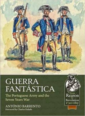 Guerra Fantastica: The Portuguese Army In The Seven Years War by Antnio Barrento