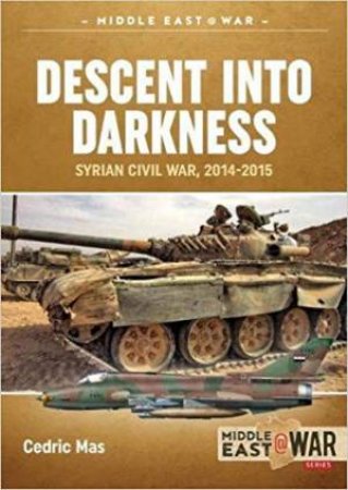 Descent Into Darkness: Syrian Civil War, 2014-2015 by Cdric Mas