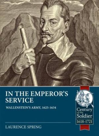 In The Emperor's Service: Wallenstein's Army, 1625-1634 by Laurence Spring