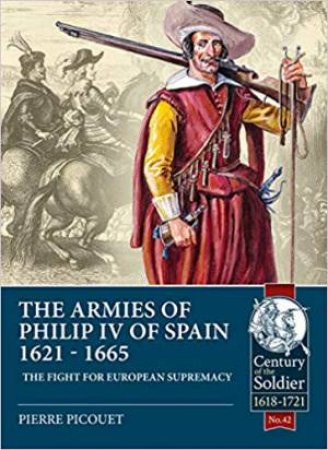 Armies Of Philip IV Of Spain 1621-1665: The Fight For European Supremacy by Pierre Picouet