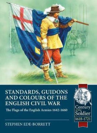 Standards, Guidons And Colours Of The English Civil War: The Flags Of The English Armies 1642-1660 by Stephen Ede-Borrett