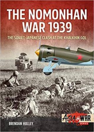 Soviet-Japanese Clash At The Khalkhin Gol by Brendan Hulley