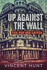 Up Against The Wall The KGB And Latvia