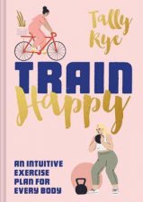 Train Happy An Intuitive Exercise Plan For Every Body