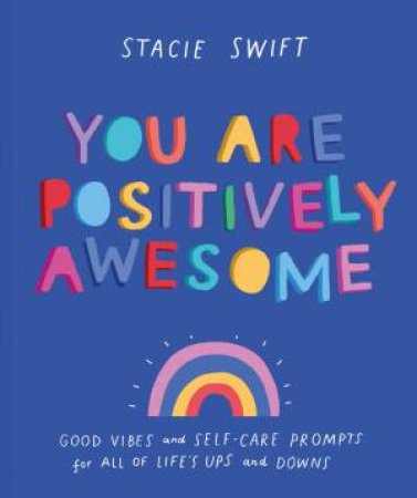 You Are Positively Awesome: Good Vibes And Self-Care Prompts For All Life's Ups And Downs by Stacie Swift