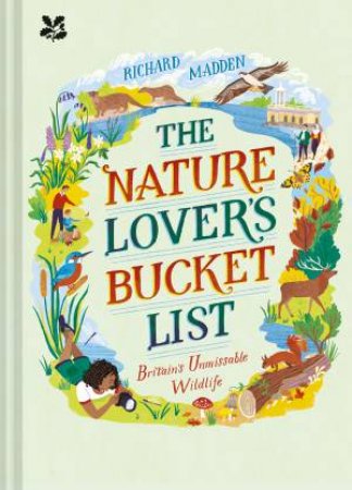 The Nature Lover's Bucket List: Britain's Unmissable Wildlife by Richard Madden