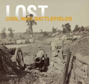 Lost Civil War Battlefields by Laura DeMarco