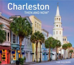 Charleston Then And Now by Leigh Jones Handal