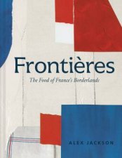 Frontieres Food and Cooking from the French Borderlands