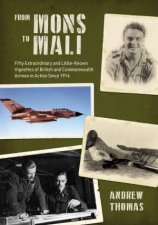 From Mons To Mali Fifty Extraordinary And LittleKnown Vignettes Of British And Commonwealth Airmen In Action Since 1914