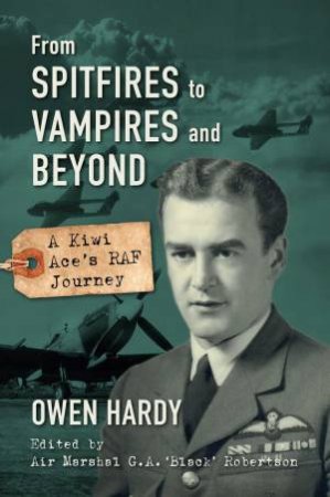 From Spitfires to Vampires and Beyond: A Kiwi Ace's RAF Journey by OWEN HARDY