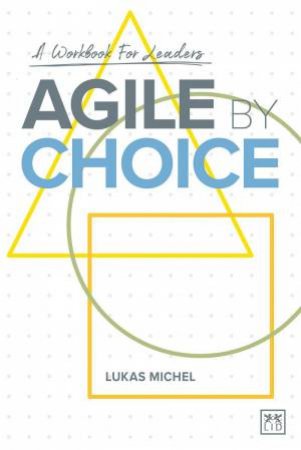 Agile by Choice: A Workbook for Leaders by LUKAS MICHEL