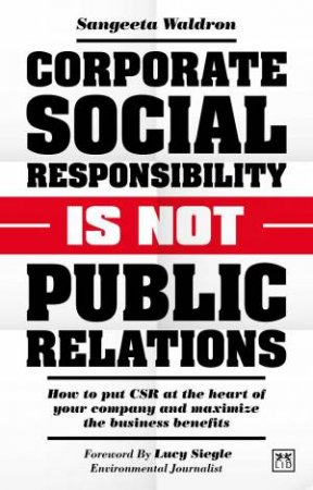 Corporate Social Responsibility is Not Public Relations by SANGEETA WALDRON