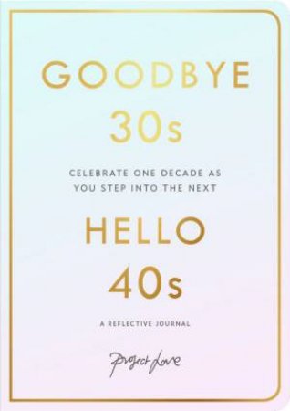 Goodbye 30s, Hello 40s: A Reflective Journal by Various