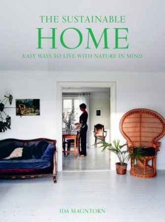 The Sustainable Home: Easy Ways To Live With Nature In Mind by Ida Magntorn