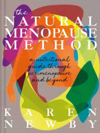 The Natural Menopause Method: A Nutritional Guide Through Perimenopause And Beyond by Karen Newby