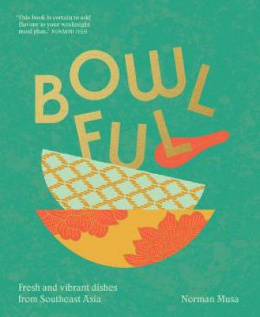 BOWLFUL: Fresh And Vibrant Dishes From Southeast Asia by Norman Musa