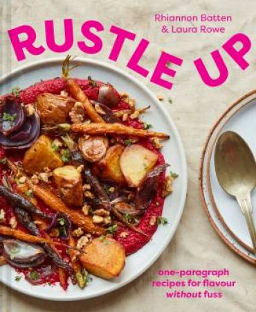 Rustle Up: One-Paragraph Recipes For Flavour Without The Fuss by Rhiannon Batten & Laura Rowe