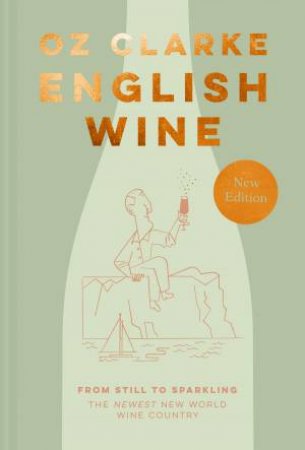 English Wine: From Still To Sparkling - The NEWEST New World Wine Country by Oz Clarke