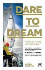 Dare to Dream Develop the Courage and Tools to Realize High Stake Dreams