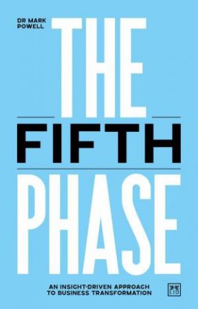 Fifth Phase: An Insight-Driven Approach to Business Transformation by MARK POWELL