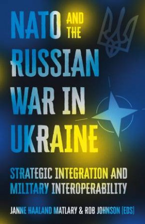 NATO and the Russian War in Ukraine by Janne Haaland Matlary & Rob Johnson