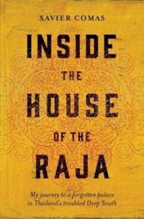 Inside the House of the Raja: My Journey to a Forgotten Palace in Thailand by Xavier Comas