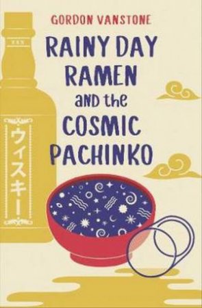 Rainy Day Ramen And The Cosmic Pachinko by Gordon Vanstone