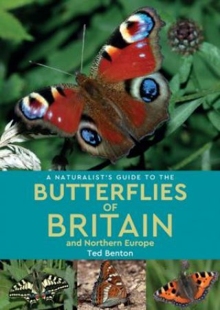 A Naturalist's Guide To The Butterflies Of Britain And Northern Europe (2nd Ed) by Ted Benton