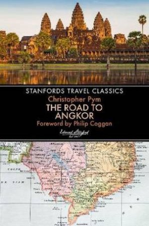 The Road to Angkor (Stanfords Travel Classics) by Christopher Pym