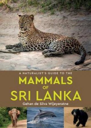 A Naturalist's Guide To The Mammals Of Sri Lanka by Gehan de Silva Wijeyeratne