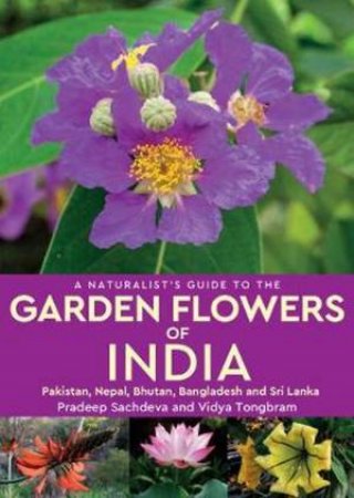 A Naturalist's Guide To The Garden Flowers Of India by Pradeep Sachdeva