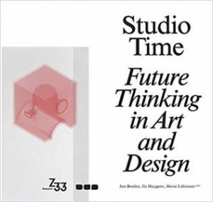 Studio Time: Future Thinking In Art And Design by Various