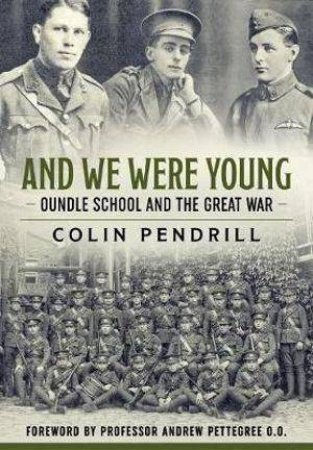 And We Were Young: Oundle School and the Great War by COLIN PENDRILL