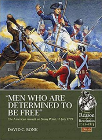 Men who are Determined to be Free: The American Assault on Stony Point, 15 July 1779 by DAVID C. BONK