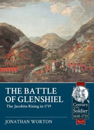 Battle Of Glenshiel: The Jacobite Rising In 1719 by Jonathan Worton