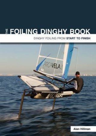 Foiling Dinghy Book: Dinghy Foiling from Start to Finish by ALAN HILLMAN