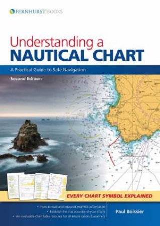 Understanding A Nautical Chart: A Practical Guide To Safe Navigation by Paul Boissier