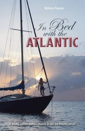 In Bed with the Atlantic: A young woman battles anxiety to sail the Atlantic circuit by KITIARA PASCOE