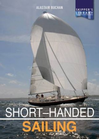 Short-Handed Sailing: Sailing Solo Or Short-handed by ALASTAIR BUCHAN