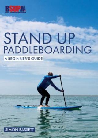 Stand Up Paddleboarding: A Beginner's Guide by Simon Bassett