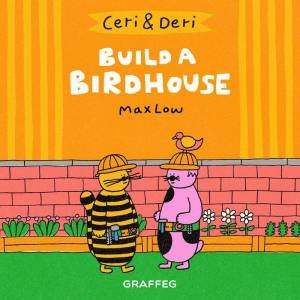 Ceri and Deri: Build A Birdhouse by MAX LOW