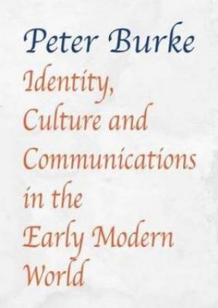 Identity, Culture & Communications in the Early Modern World by Peter Burke