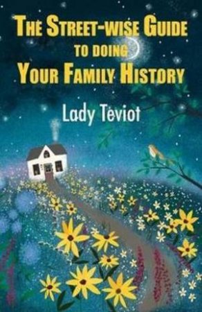 The Street-wise Guide To Doing Your Family History by Mary (Lady) Teviot