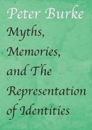 Myths, Memories, And The Representation Of Identities by Peter Burke