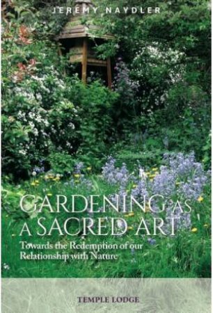 Gardening As A Sacred Art by Jeremy Naydler